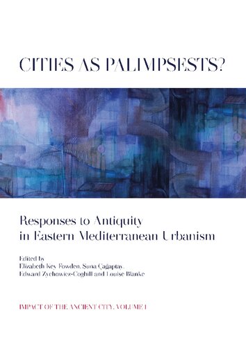 Cities As Palimpsests Responses To Antiquity In Eastern Mediterranean Urbanism Elizabeth Key Fowden