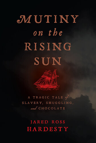 Mutiny On The Rising Sun A Tragic Tale Of Slavery Smuggling And Chocolate Jared Ross Hardesty