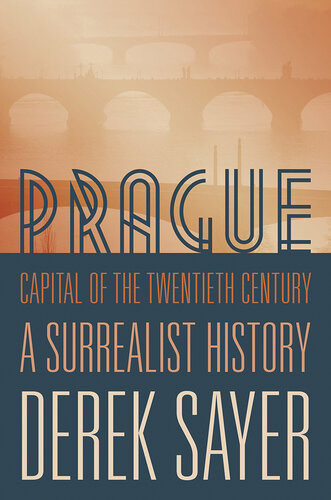 Prague Capital Of The Twentieth Century A Surrealist History Derek Sayer