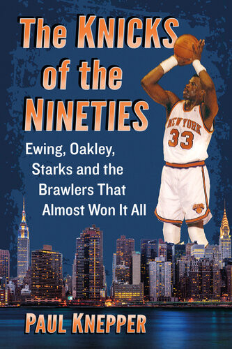 The Knicks Of The Nineties Ewing Oakley Starks And The Brawlers That Almost Won It All Paul Knepper