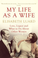 My Life As A Wife Love Liquor And What To Do About Other Women Elisabeth Luard