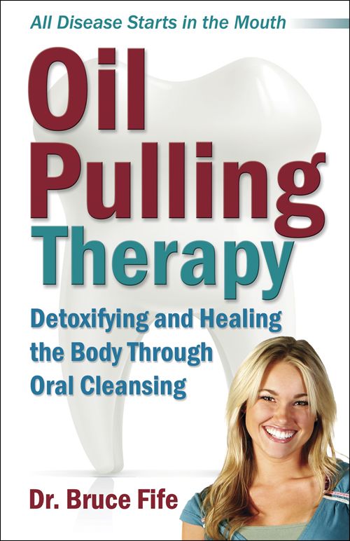 Oil Pulling Therapy Detoxifying And Healing The Body Through Oral Cleansing Bruce Fife