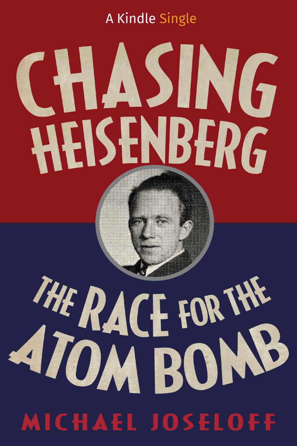 Chasing Heisenberg The Race For The Atom Bomb Kindle Single Michael Joseloff