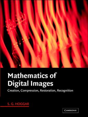 Mathematics Of Digital Images Creation Compression Restoration Recognition 1st Edition S G Hoggar