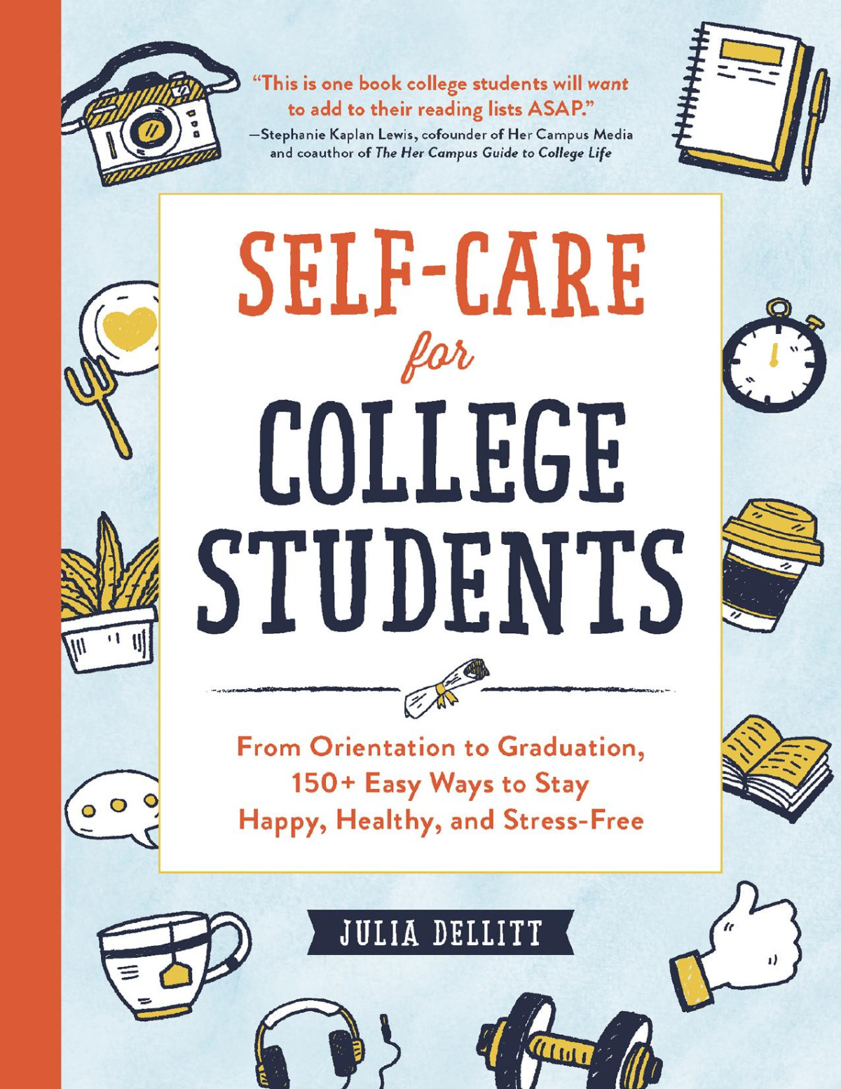 Selfcare For College Students From Orientation To Graduation 150 Easy Ways To Stay Happy Healthy And Stressfree Julia Dellitt