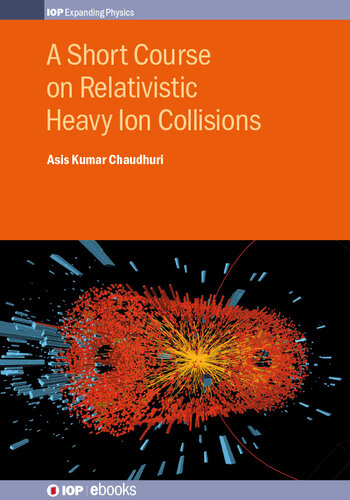 A Short Course On Relativistic Heavy Ion Collisions Asis Kumar Chaudhuri