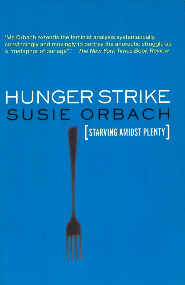 Hunger Strike The Anorectics Struggle As A Metaphor For Our Age Susie Orbach