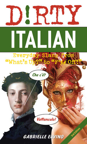 Dirty Italian Everyday Slang From Whats Up To F Off 3rd Edition Gabrielle Euvino
