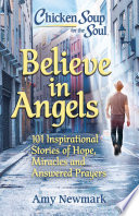Believe In Angels 101 Inspirational Stories Of Hope Miracles And Answered Prayers Chicken Soup For The Soul Amy Newmark
