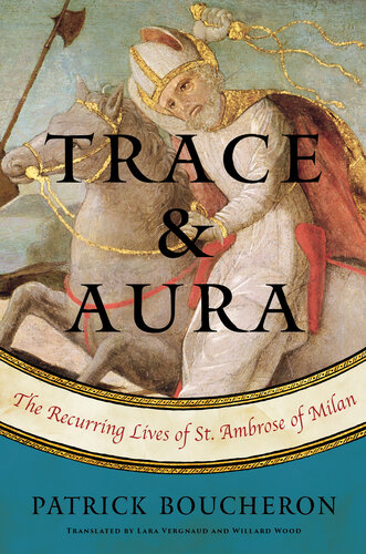 Trace And Aura The Recurring Lives Of St Ambrose Of Milan Boucheron