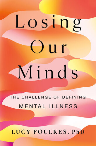 Losing Our Minds The Challenge Of Defining Mental Illness Dr Lucy Foulkes