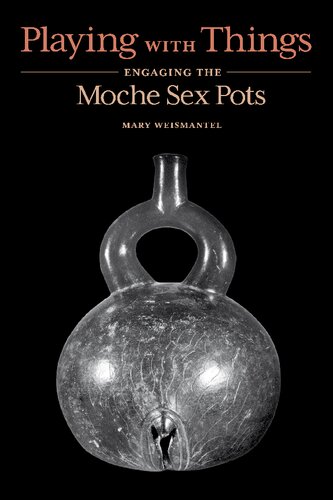 Playing With Things Engaging The Moche Sex Pots Mary Weismantel