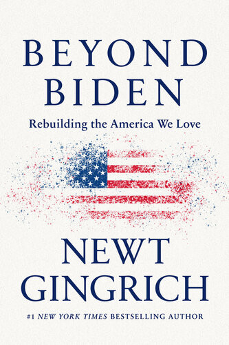 Beyond Biden Rebuilding The America We Love Newt Gingrich