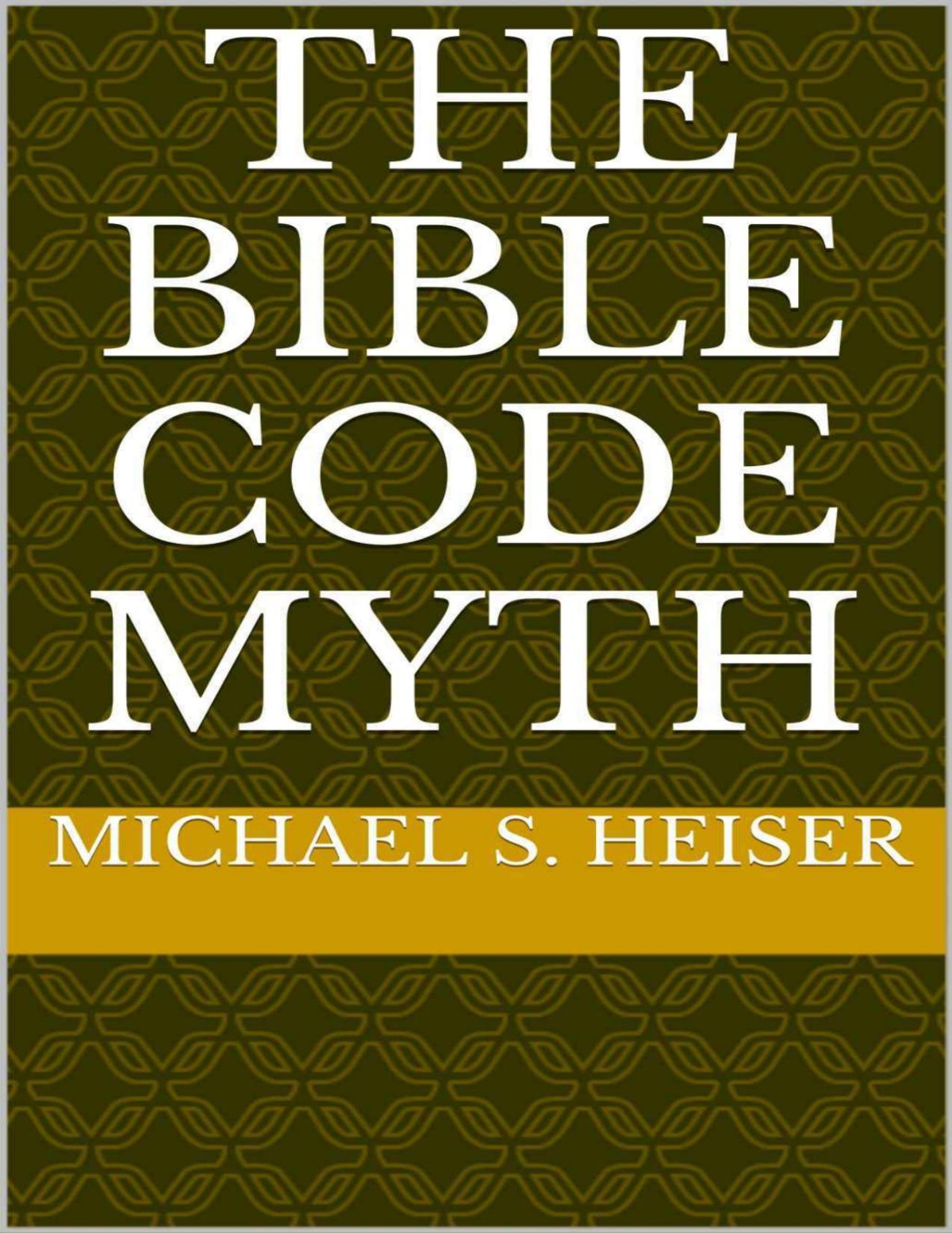 The Bible Code Myth 1st Edition Michael S Heiser