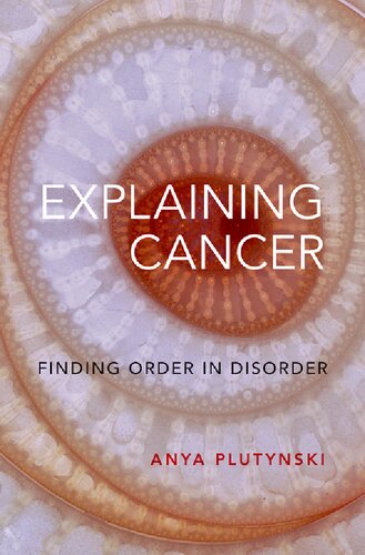 Explaining Cancer Finding Order In Disorder Illustrated Anya Plutynski