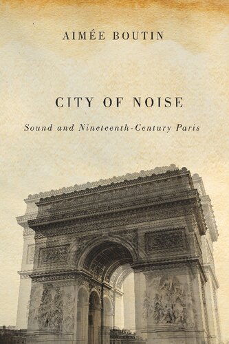 City Of Noise Sound And Nineteenthcentury Paris 1st Edition Aimee Boutin