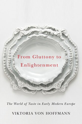 From Gluttony To Enlightenment The World Of Taste In Early Modern Europe Viktoria Von Hoffmann