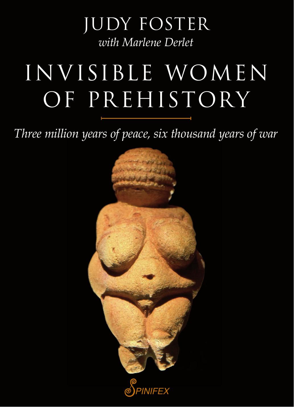 Invisible Women Of Prehistory Three Million Years Of Peace Six Thousand Years Of War Marlene Derlet