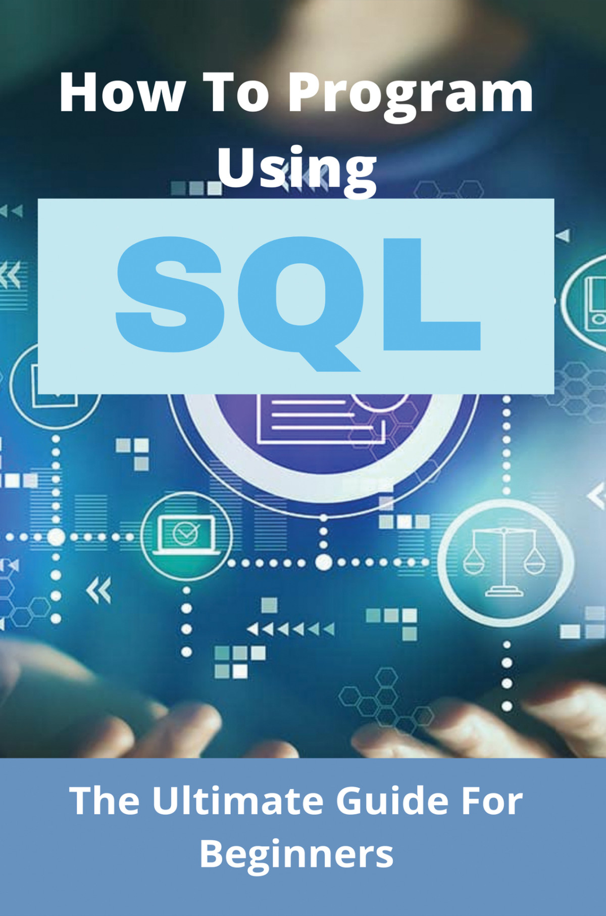 How To Program Using Sql The Ultimate Guide For Beginners How To Learn Sql Programming Beginners Ringeisen