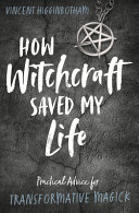 How Witchcraft Saved My Life Practical Advice For Transformative Magick Higginbotham