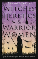 Witches Heretics Warrior Women Ignite Your Rebel Spirit Through Magick Ritual Phoenix Lefae