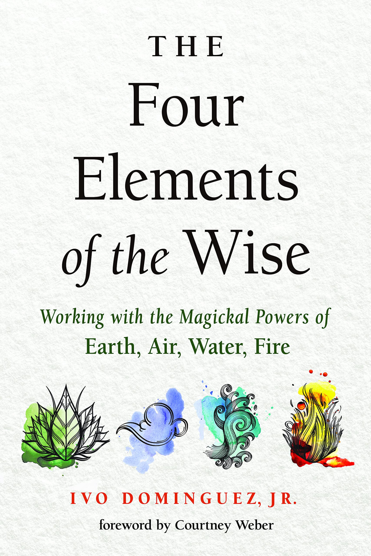 Four Elements Of The Wise Working With The Magickal Powers Of Earth Air Water Fire Dominguez Jr