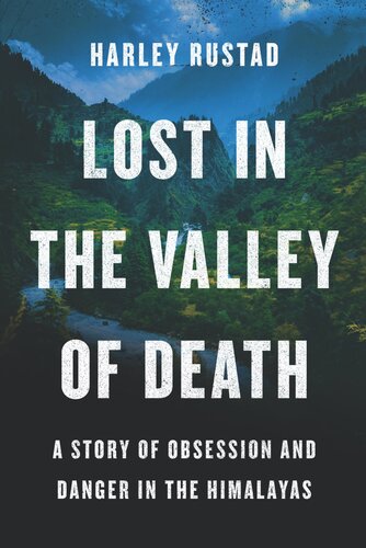 Lost In The Valley Of Death A Story Of Obsession And Danger In The Himalayas 1st Edition Harley Rustad