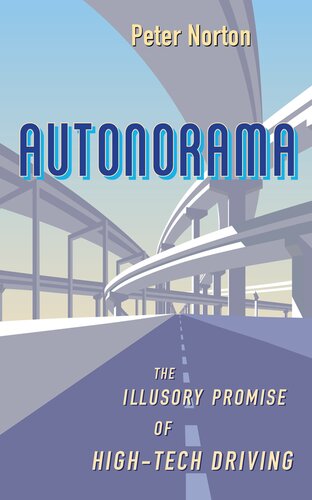 Autonorama The Illusory Promise Of Hightech Driving 1st Edition Peter Norton