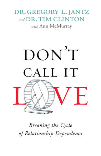 Dont Call It Love Breaking The Cycle Of Relationship Dependency Dr Gregory Jantz Dr Tim Clinton Ann Mcmurray