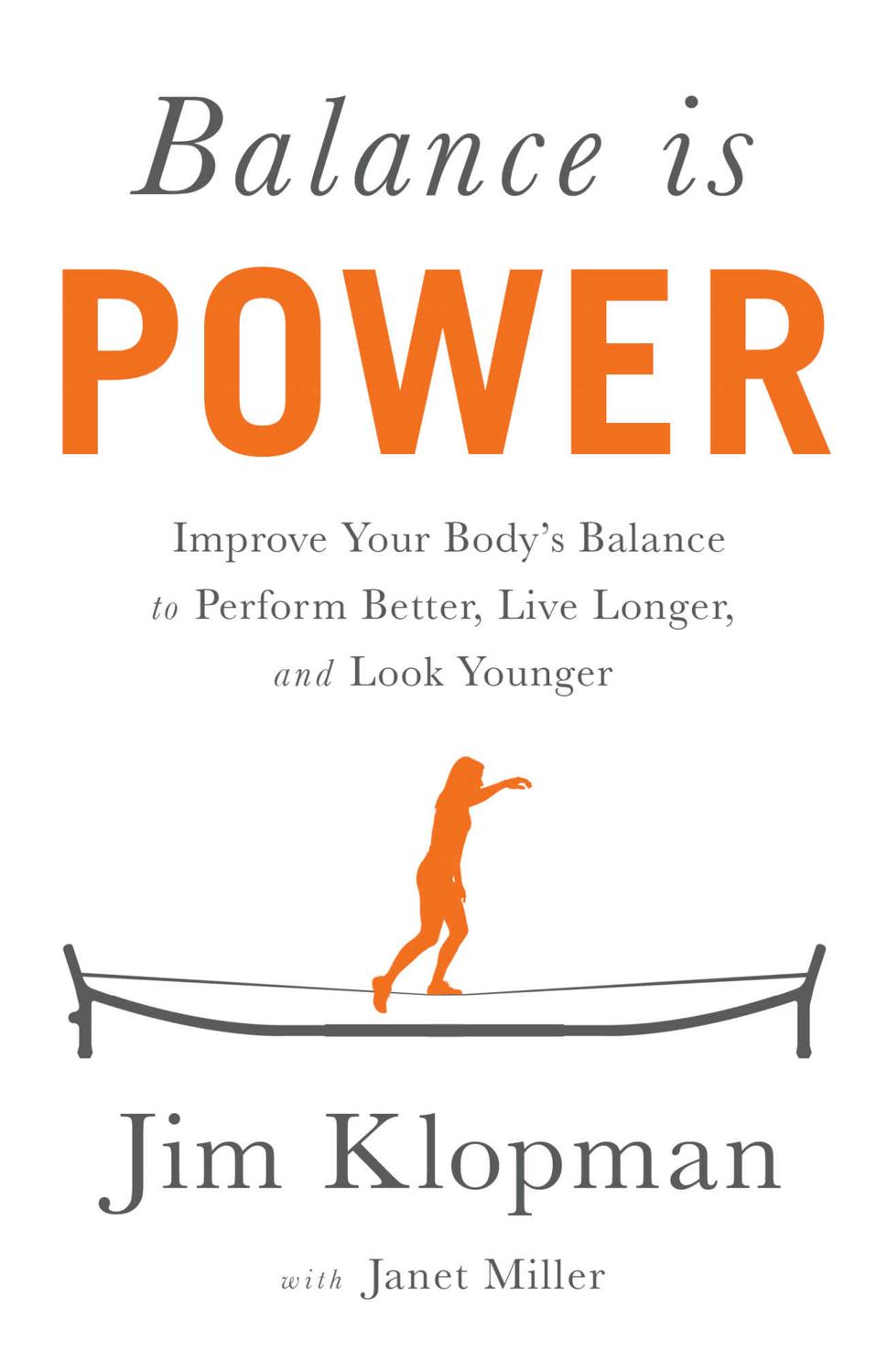 Balance Is Power Improve Your Bodys Balance To Perform Better Live Longer And Look Younger Jim Klopman Janet Miller