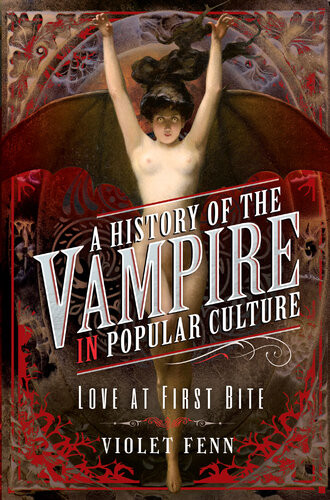 A History Of The Vampire In Popular Culture Love At First Bite Violet Fenn