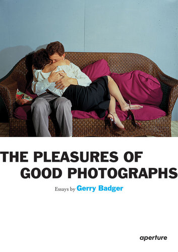 Gerry Badger Pleasures Of Good Photographs 1st Edition Gerry Badger