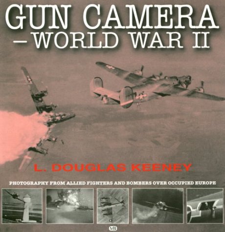 Gun Camera World War Ii Photography From Allied Fighters And Bombers Over Occupied Europe Keeney