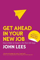 Get Ahead In Your New Job How To Make An Impact In The First 100 Days Uk John Lees