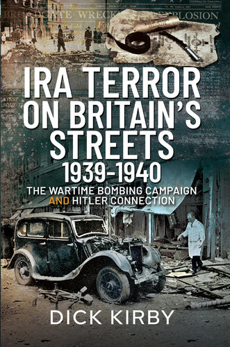 Ira Terror On Britains Streets 19391940 The Wartime Bombing Campaign And Hitler Connection Dick Kirby