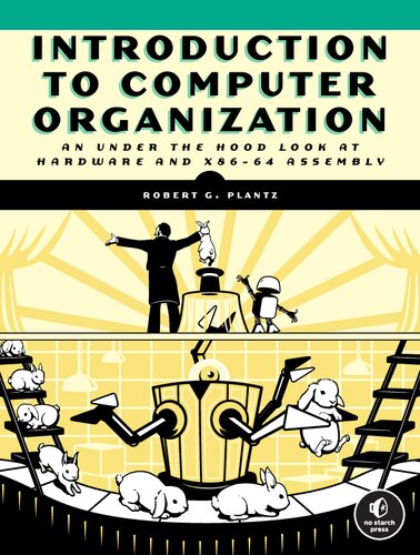 Introduction To Computer Organization An Under The Hood Look At Hardware And X8664 Assembly Robert G Plantz