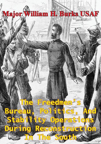 The Freedmens Bureau Politics And Stability Operations During Reconstruction In The South William H Burks