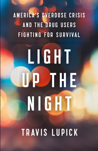 Light Up The Night Americas Overdose Crisis And The Drug Users Fighting For Survival Travis Lupick