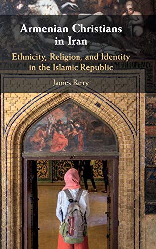 Armenian Christians In Iran Ethnicity Religion And Identity In The Islamic Republic Barry