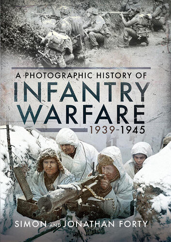 A Photographic History Of Infantry Warfare 19391945 Simon Forty