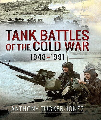 Tank Battles Of The Cold War 19481991 Anthony Tuckerjones