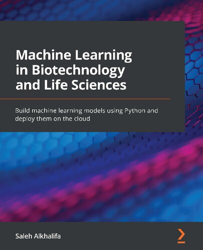 Machine Learning In Biotechnology And Life Sciences Build Machine Learning Models Using Python And Deploy Them On The Cloud Saleh Alkhalifa