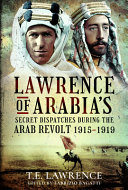 Lawrence Of Arabias Secret Dispatches During The Arab Revolt 19151919 Bagatti