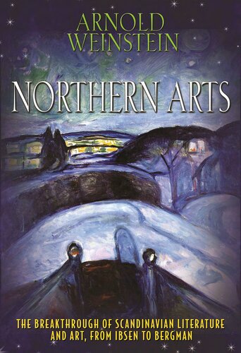 Northern Arts The Breakthrough Of Scandinavian Literature And Art From Ibsen To Bergman Arnold Weinstein