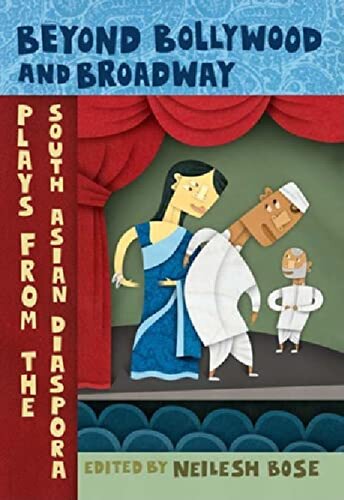 Beyond Bollywood And Broadway Plays From The South Asian Diaspora Bose