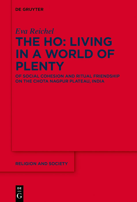 The Ho Living In A World Of Plenty Of Social Cohesion And Ritual Friendship On The Chota Nagpur Plateau India Eva Reichel