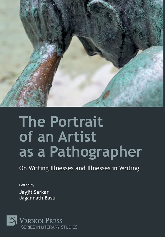 The Portrait Of An Artist As A Pathographer On Writing Illnesses And Illnesses In Writing Jayjit Sarkar Editor