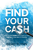 Find Your Cash How To Find 100k Extra Cash In Your Business In The Next 12 Months Brad Flynn