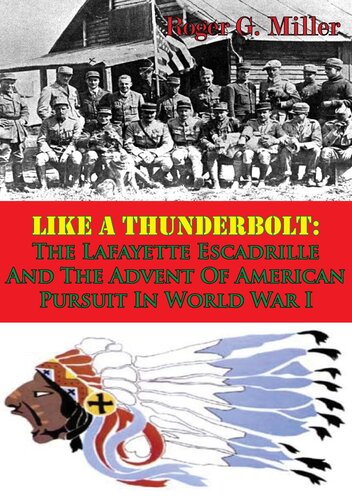 Like A Thunderbolt The Lafayette Escadrille And The Advent Of American Pursuit In World War I Illustrated Edition Roger G Miller
