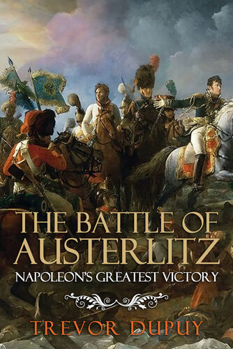 The Battle Of Austerlitz Napoleons Greatest Victory Trevor N Dupuy